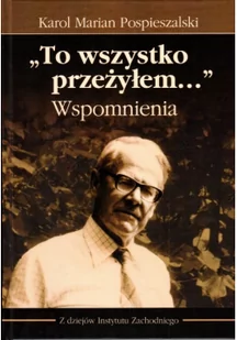 Instytut Zachodni To wszystko przeżyłem... Wspomnienia Karol Marian Pospieszalski - Pamiętniki, dzienniki, listy - miniaturka - grafika 2