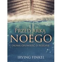 PRZED ARKĄ NOEGO NOWA OPOWIEŚĆ O POTOPIE IRVING FINKEL - Religia i religioznawstwo - miniaturka - grafika 1