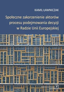 WYDAWNICTWO NAUKOWE SCHOLAR SP.Z O.O. SPOŁECZNE ZAKORZENIENIE AKTORÓW PROCESU PODEJMOWAN - Polityka i politologia - miniaturka - grafika 1