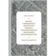 Kulturoznawstwo i antropologia - Muzeum Narodowe w Gdańsku Artyści i rzemieślnicy artystyczni Gdańska, Prus Królewskich oraz Warmii epoki nowożytnej PAŁUBICKI J. - miniaturka - grafika 1