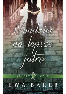 Bauer Ewa Kolory uczuć. Tom 1. W nadziei na lepsze jutro - Literatura obyczajowa - miniaturka - grafika 2