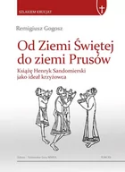 Historia świata - Infort Editions Szlakiem krucjat. Tom 12. Od Ziemi Świętej do ziemi Prusów. Książę Henryk Sandomierski jako ideał krzyżowca Remigiusz Gogosz - miniaturka - grafika 1
