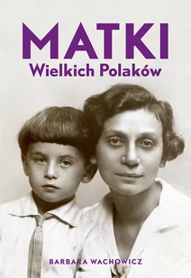 Barbara Wachowicz Matki Wielkich Polaków - Biografie i autobiografie - miniaturka - grafika 1