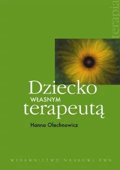 Wydawnictwo Naukowe PWN Dziecko własnym terapeutą - Hanna Olechnowicz