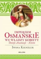Historia Polski - Bellona Imperium Osmańskie we władzy kobiety. Dzieje Anastazji Kosem - Iwona Kienzler - miniaturka - grafika 1
