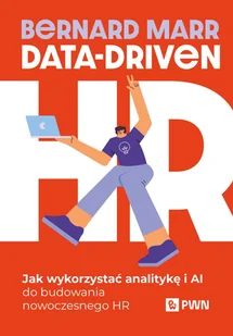 Data-Driven Hr. Jak wykorzystać analitykę i Ai do budowania nowoczesnego Hr - Bernard Marr - książka - Zarządzanie - miniaturka - grafika 1