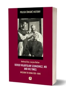 Avalon Father Władysław Szuniewicz, MD and his time. Mission to China 1931-1949 Giza Andrzej, Rotter Lucyna - Biografie i autobiografie - miniaturka - grafika 1