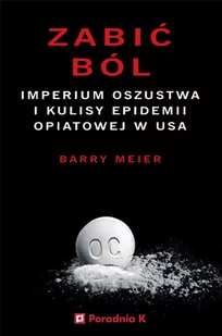 Poradnia K Zabić ból. Imperium oszustwa i kulisy epidemii... - Powieści - miniaturka - grafika 3