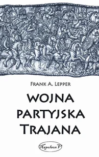 Napoleon V Lepper Frank A. Wojna partyjska Trajana - Historia świata - miniaturka - grafika 1