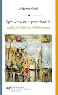 Sprawcza moc przechadzki, czyli polski literat... - Aleksandra Achtelik - Książki o kulturze i sztuce - miniaturka - grafika 1