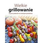 Książki kucharskie - praca zbiorowa Wielkie grillowanie Pyszne jedzenie na świeżym powietrzu - miniaturka - grafika 1