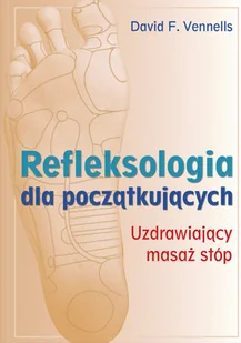 Refleksjologia dla początkujących. Uzdrawiający masaż stóp - Zdrowie - poradniki - miniaturka - grafika 1