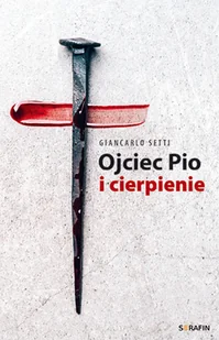 Serafin Ojciec Pio i cierpienie Giancarlo Setti Giancarlo Setti - Religia i religioznawstwo - miniaturka - grafika 2