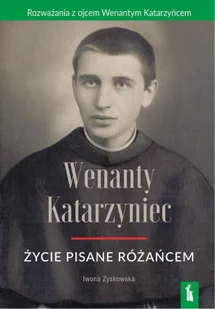 Wenanty Katarzyniec. Życie pisane różańcem - Iwona Zyskowska - Biografie i autobiografie - miniaturka - grafika 1