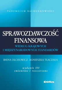 Sprawozdawczość finansowa według krajowych i międzynarodowych standardów - Irena Olchowicz, Agnieszka Tłaczała - Finanse, księgowość, bankowość - miniaturka - grafika 1