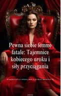 E-booki - poradniki - Pewna siebie femme fatale: tajemnice kobiecego uroku i siły przyciągania - miniaturka - grafika 1