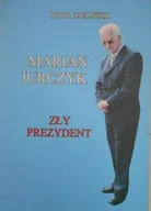Biografie i autobiografie - Marian Jurczyk Zły prezydent - miniaturka - grafika 1