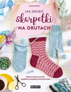 Jak zrobić skarpetki na drutach. Różnorodne techniki, wyjątkowe projekty krok po kroku - Poradniki hobbystyczne - miniaturka - grafika 1