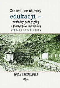 Zaniedbane Obszary Edukacji Pomiędzy Pedagogiką a Pedagogiką Specjalną Wybrane Zagadnienia - Podręczniki dla szkół wyższych - miniaturka - grafika 1