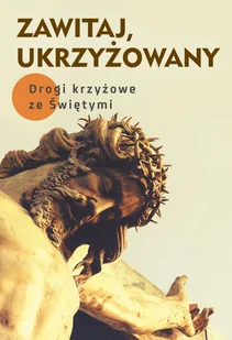 M Wydawnictwo Zawitaj, Ukrzyżowany. Drogi krzyżowe ze Świętymi Robert Krawiec OFM Cap, Małgorzata Sękalska - Religia i religioznawstwo - miniaturka - grafika 2