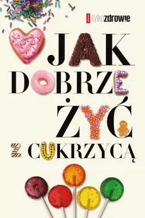 Ewa Tomkowska; Margit Kossobudzka; Wojciech Moskal Jak dobrze żyć z cukrzycą - Zdrowie - poradniki - miniaturka - grafika 1
