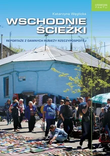 Wschodnie Ścieżki Reportaże Z Dawnych Rubieży Rzeczypospolitej Katarzyna Węglicka - Publicystyka - miniaturka - grafika 1