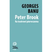 Książki o kulturze i sztuce - Instytut im. Jerzego Grotowskiego Peter Brook. Ku teatrowi pierwszemu - Georges Banu - miniaturka - grafika 1