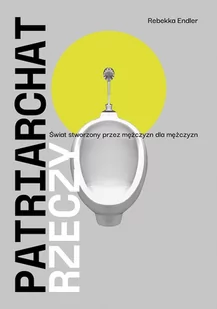 Patriarchat rzeczy. Świat stworzony przez mężczyzn dla mężczyzn - E-booki - literatura faktu - miniaturka - grafika 1