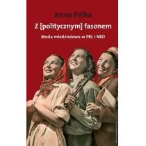 Z politycznym fasonem. Moda młodzieżowa w PRL i NRD - Pelka Ana - Filozofia i socjologia - miniaturka - grafika 1