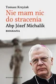 Biografie i autobiografie - Nie mam nic do stracenia. Abp Józef Michalik. Biografia - miniaturka - grafika 1