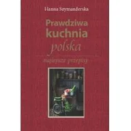 Diety, zdrowe żywienie - Szymanderska Hanna Prawdziwa kuchnia polska - miniaturka - grafika 1