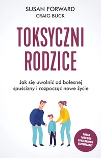Susan Forward Toksyczni rodzice Jak się uwolnić od bolesnej spuścizny i rozpocząć nowe życie e-book) - E-booki - podręczniki - miniaturka - grafika 1