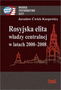 Rosyjska elita władzy centralnej w latach 2000-2008 - Jarosław Ćwiek-Karpowicz - Podręczniki dla szkół wyższych - miniaturka - grafika 1