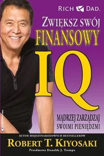 Instytut Praktycznej Edukacji Zwiększ swój finansowy IQ. Mądrzej zarządzaj swoimi pieniędzmi - Robert T. Kiyosaki - Poradniki psychologiczne - miniaturka - grafika 1