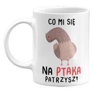 Kubki - Kubek Co Mi Się Na Ptaka Patrzysz? Śmieszny Kubek, 330Ml - miniaturka - grafika 1