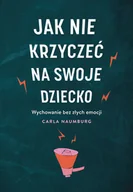 Poradniki hobbystyczne - Jak Nie Krzyczeć Na Swoje Dziecko Carla Naumburg - miniaturka - grafika 1