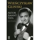 Biografie i autobiografie - Aktor Amant Tata. Wszystkie role Wieńczysława Glińskiego - miniaturka - grafika 1