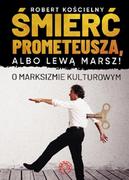 Felietony i reportaże - Prohibita Śmierć Prometeusza albo lewą marsz. O marksizmie kulturowym KOŚCIELNY ROBERT - miniaturka - grafika 1