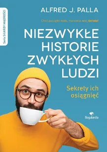 Palla Alfred J. Niezwykłe historie zwykłych ludzi - sekrety ich osiągnięć - Biografie i autobiografie - miniaturka - grafika 1