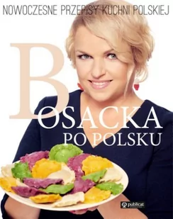 Publicat Bosacka po polsku. Nowoczesne przepisy kuchni polskiej - Katarzyna Bosacka - Diety, zdrowe żywienie - miniaturka - grafika 3