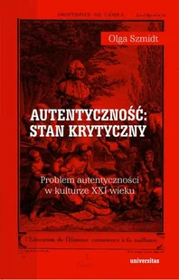Olga Szmidt Autentyczność stan krytyczny Problem autentyczności w kulturze XXI wieku e-book) - E-booki - podręczniki - miniaturka - grafika 1