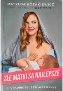 Znak Złe matki są najlepsze. Poradnik szczęśliwej mamy - Matylda Kozakiewicz - Poradniki dla rodziców Znak Złe matki są najlepsze. Poradnik szczęśliwej mamy - Matylda Kozakiewicz - Poradniki dla rodziców - miniaturka - grafika 2