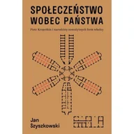 Polityka i politologia - Społeczeństwo wobec państwa. Piotr Kropotkin i narodziny nowożytnych form władzy - Jan Szyszkowski - książka - miniaturka - grafika 1