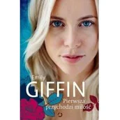 Powieści - Otwarte Pierwsza przychodzi miłość Emily Giffin 9788375152876 - miniaturka - grafika 1