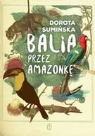 Publicystyka - Wydawnictwo Literackie Balią przez Amazonkę - Dorota Sumińska - miniaturka - grafika 1