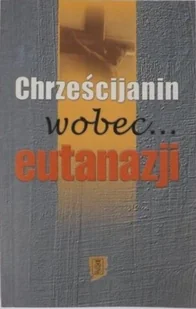 Chrześcijanin wobec eutanazji - Religia i religioznawstwo - miniaturka - grafika 1