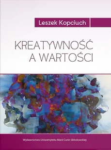 UMCS Wydawnictwo Uniwersytetu Marii Curie-Skłodows Kreatywność a wartości Kopciuch Leszek - Filozofia i socjologia - miniaturka - grafika 2