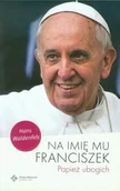 Religia i religioznawstwo - Wydawnictwo Św. Wojciecha Na imię mu Franciszek Papież ubogich - Waldenfels Hans - miniaturka - grafika 1
