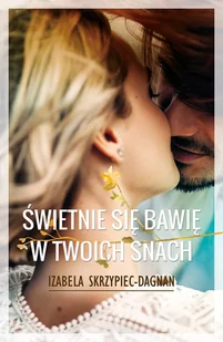 Izabela Skrzypiec-Dagnan Świetnie się bawię w twoich snach - Proza - miniaturka - grafika 1