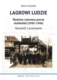 Lagrowi ludzie. Śledztwo i pierwszy proces stutthofski (1945–1946). Opowieść o przemianie - II wojna światowa - miniaturka - grafika 1